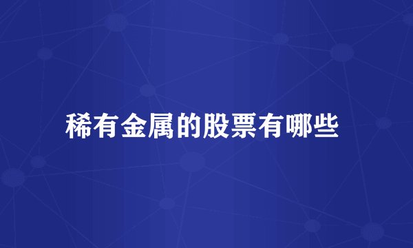 稀有金属的股票有哪些 