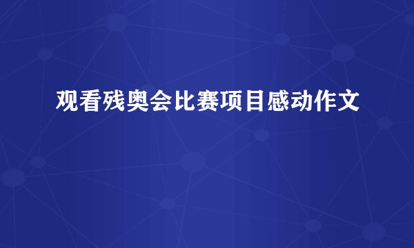 观看残奥会比赛项目感动作文