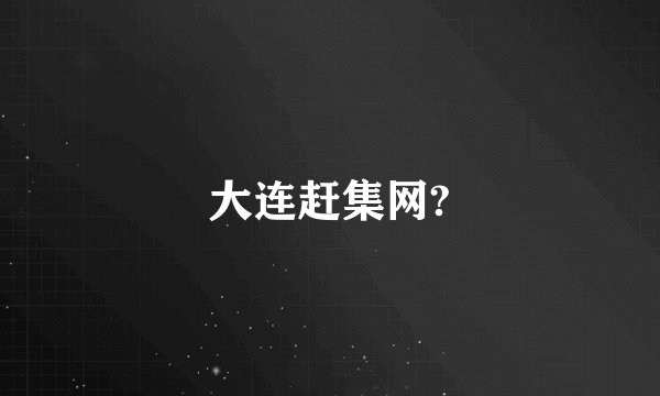 大连赶集网?