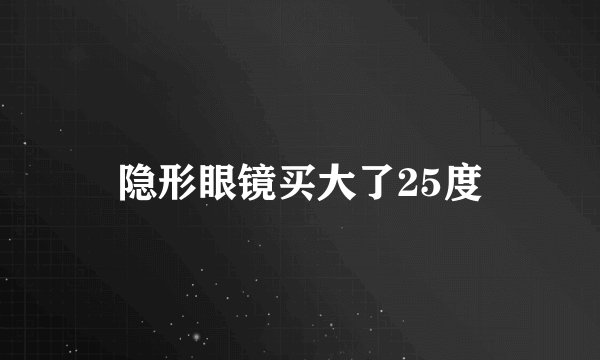 隐形眼镜买大了25度