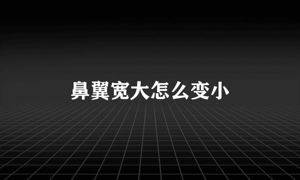 鼻翼宽大怎么变小