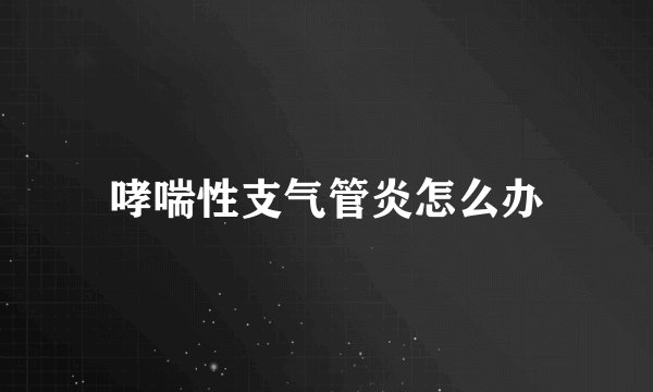哮喘性支气管炎怎么办