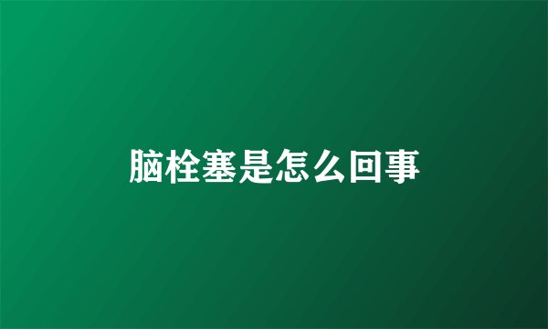 脑栓塞是怎么回事