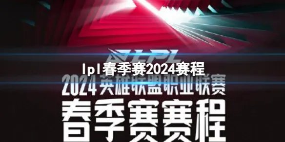 《英雄联盟》2024lpl春季赛赛程一览
