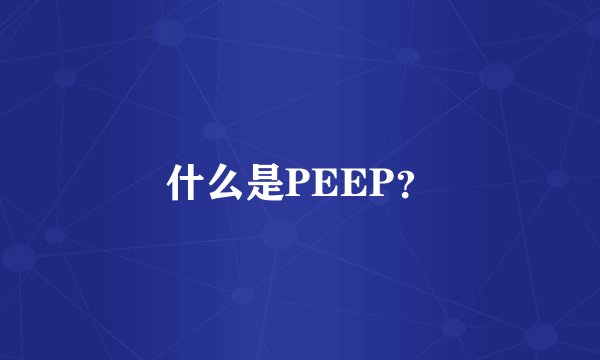 什么是PEEP？