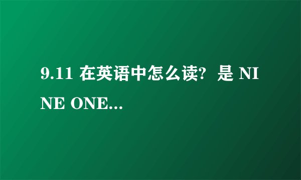 9.11 在英语中怎么读?  是 NINE ONE ONE 还是别的?