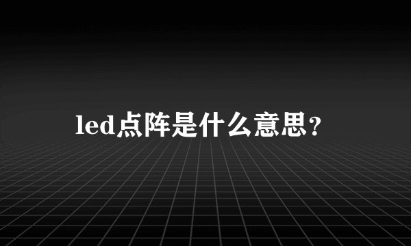 led点阵是什么意思？