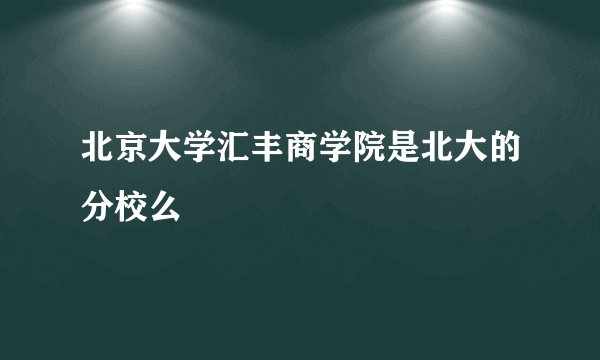 北京大学汇丰商学院是北大的分校么