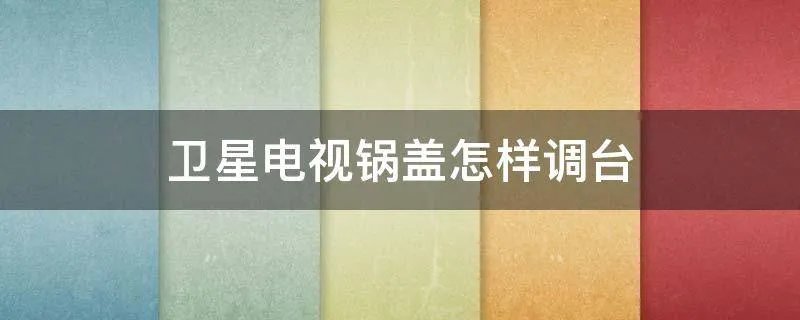 卫星电视锅盖怎样调台