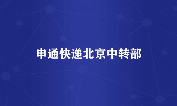 申通快递北京中转部