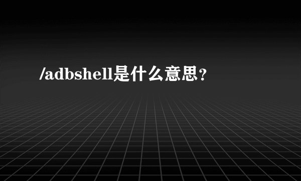 /adbshell是什么意思？