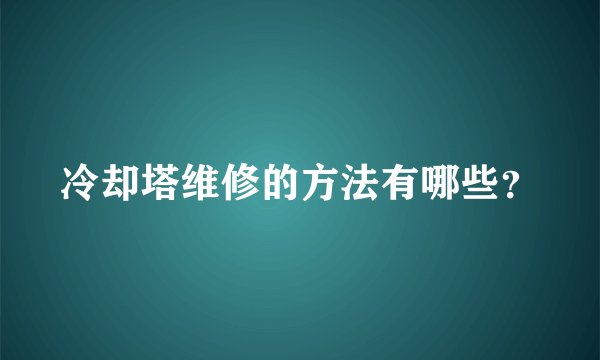 冷却塔维修的方法有哪些？