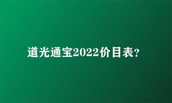 道光通宝2022价目表？