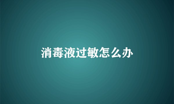 消毒液过敏怎么办