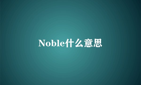 Noble什么意思