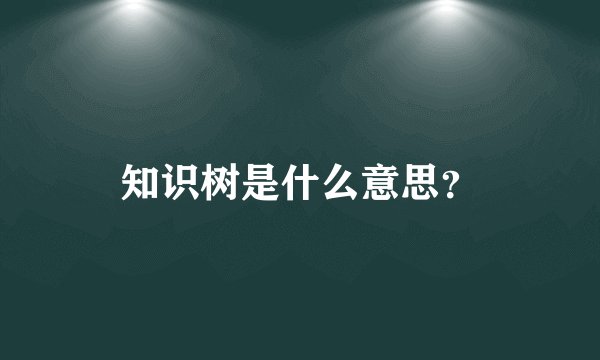 知识树是什么意思？
