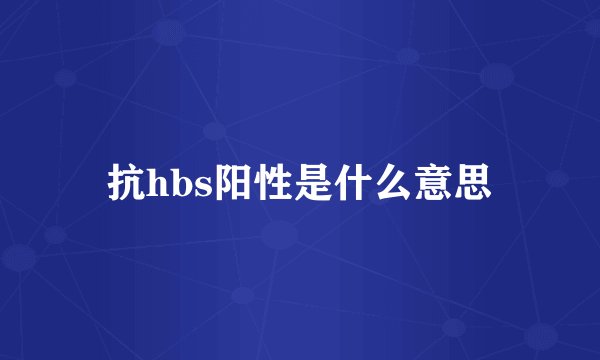 抗hbs阳性是什么意思