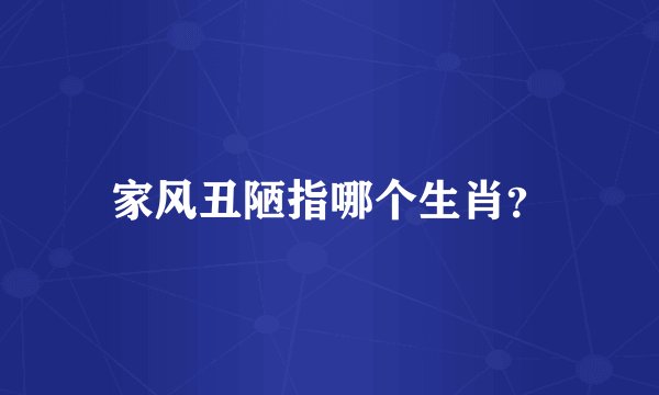 家风丑陋指哪个生肖？