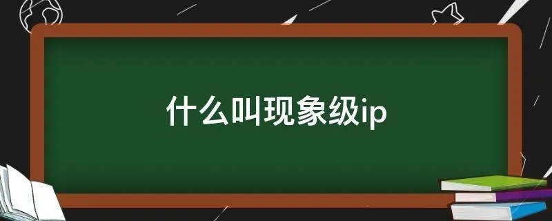 什么叫现象级ip