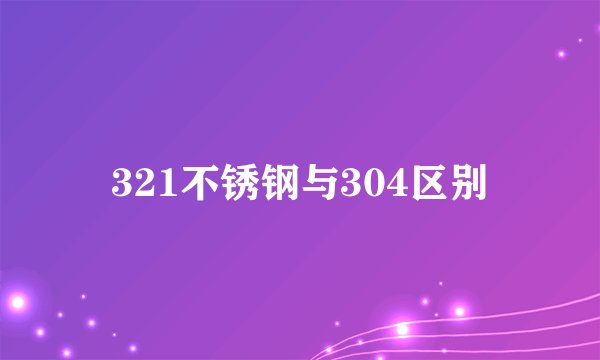 321不锈钢与304区别
