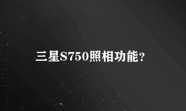 三星S750照相功能？