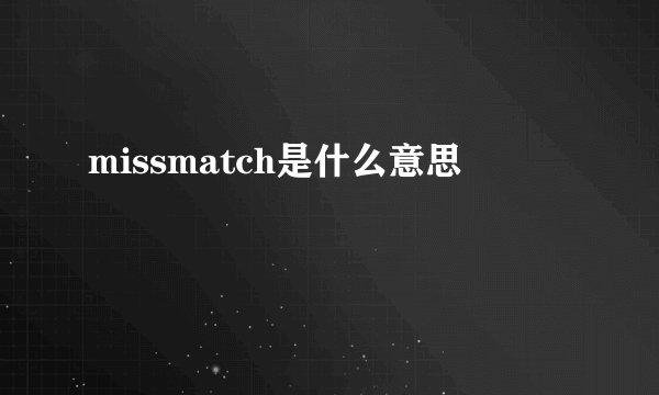 missmatch是什么意思
