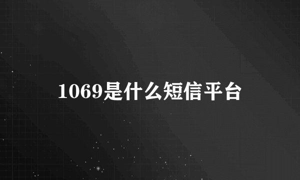 1069是什么短信平台
