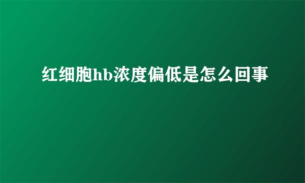 红细胞hb浓度偏低是怎么回事