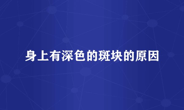 身上有深色的斑块的原因