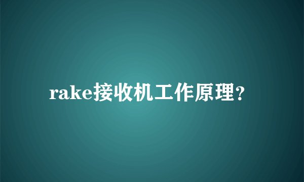 rake接收机工作原理？
