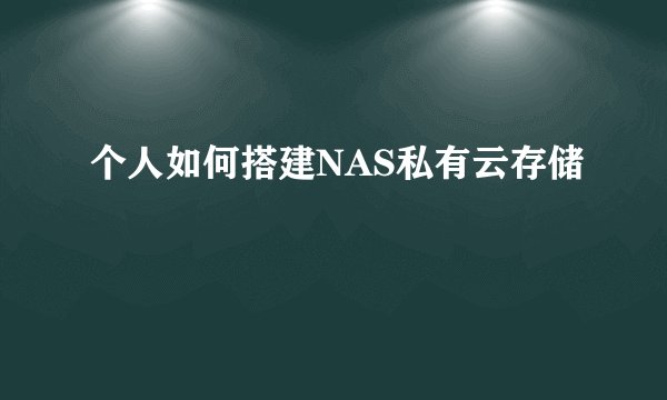 个人如何搭建NAS私有云存储