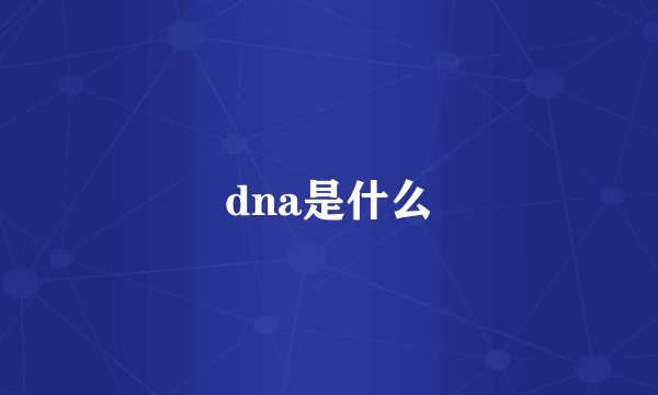 dna是什么