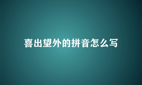 喜出望外的拼音怎么写