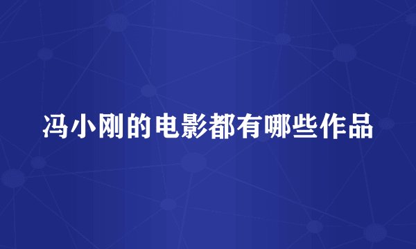 冯小刚的电影都有哪些作品