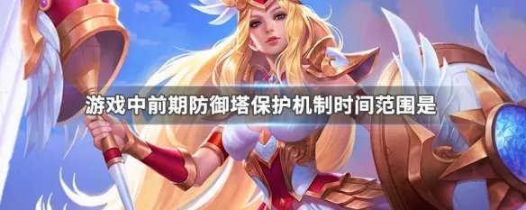 游戏中前期防御塔保护机制时间范围是