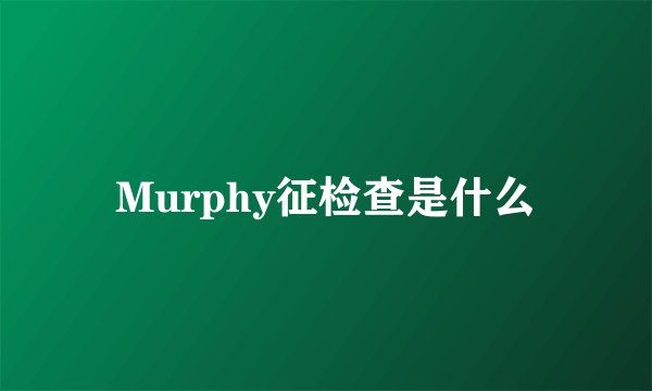 Murphy征检查是什么