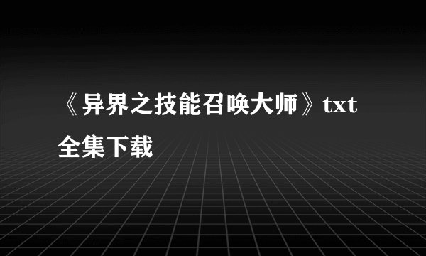 《异界之技能召唤大师》txt全集下载