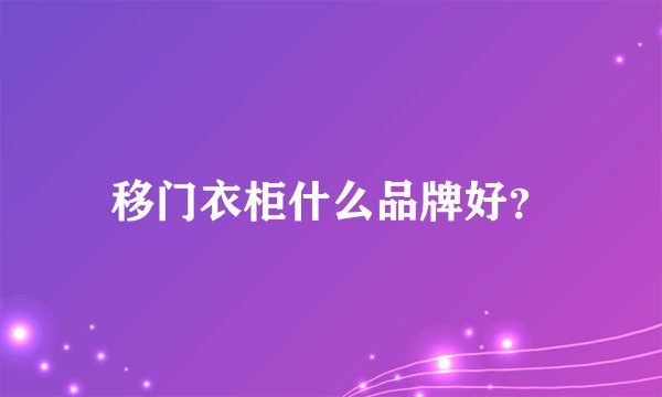 移门衣柜什么品牌好？