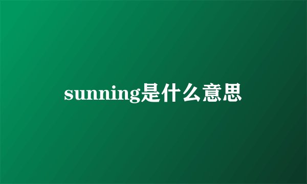 sunning是什么意思