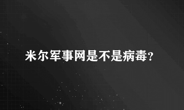 米尔军事网是不是病毒？