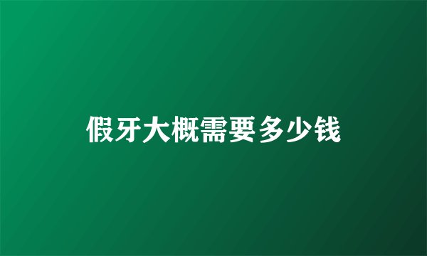 假牙大概需要多少钱