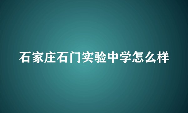 石家庄石门实验中学怎么样