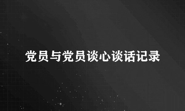 党员与党员谈心谈话记录