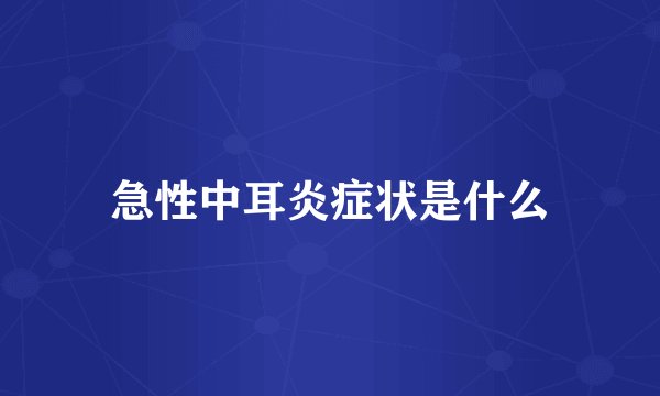 急性中耳炎症状是什么