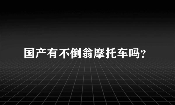 国产有不倒翁摩托车吗？