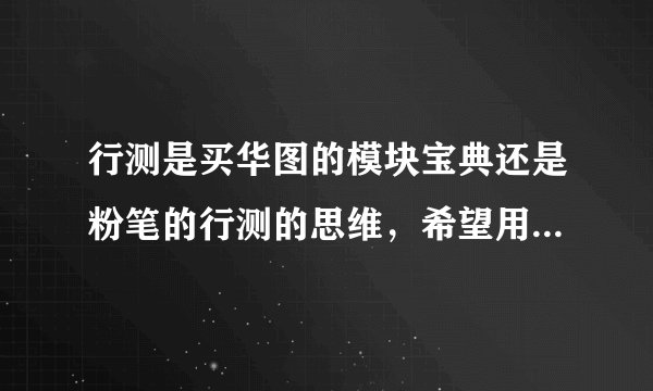 行测是买华图的模块宝典还是粉笔的行测的思维，希望用过的推荐一下，？