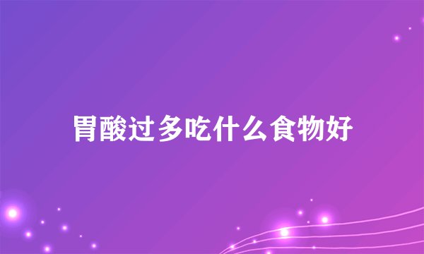 胃酸过多吃什么食物好