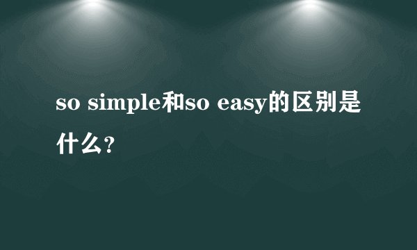 so simple和so easy的区别是什么？