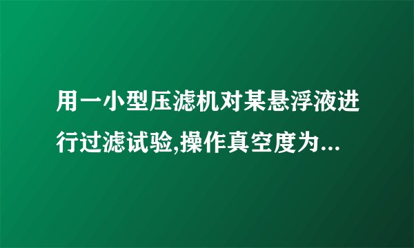 用一小型压滤机对某悬浮液进行过滤试验,操作真空度为400 mmHg。测得,,,υ=0.2。现用一台GP5-1.75型转筒真空过滤机在相同压力差下进行生产(过滤机的转鼓直径为 m,长度为 m,浸没角度为120º),转速为1 r/min。已知滤饼不可压缩。试求此过滤机的生产能力及滤饼厚度。