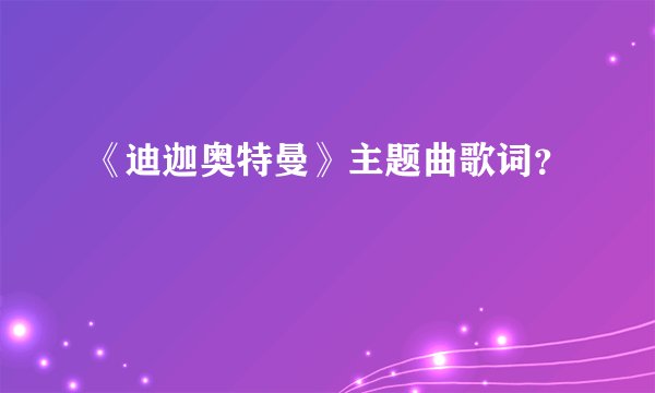 《迪迦奥特曼》主题曲歌词？